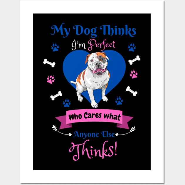 My Dog Thinks I'm Perfect Who Cares What Anyone Else Thinks, Bulldog Dog Lover Wall Art by JustBeSatisfied